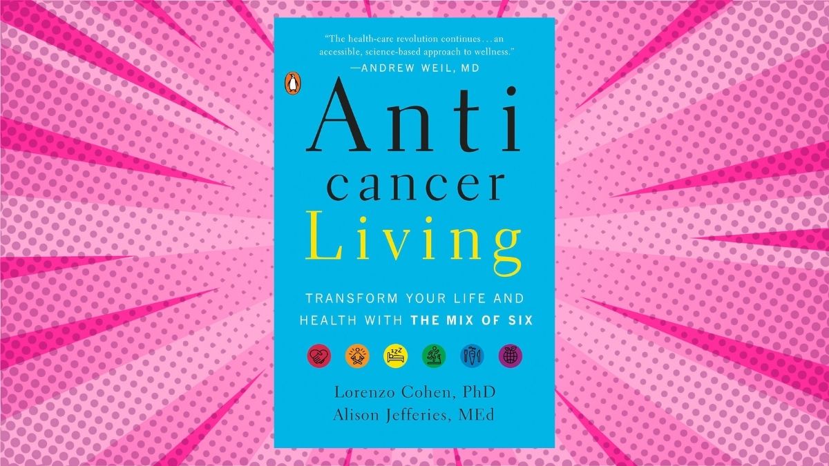 What Makes “Anticancer Living” a Practical Mix of Six for Cancer Prevention and Better Health